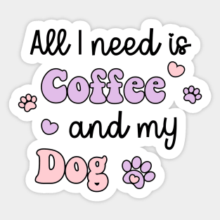 All I Need Is Coffee And My Dog Sticker